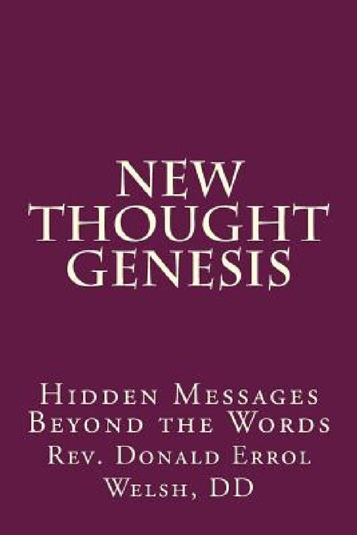 New Thought Genesis: Hidden Messages Beyond the Words by Donald Errol Welsh D. D.