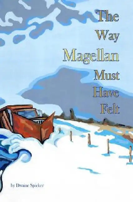 The Way Magellan Must Have Felt by Dwaine Spieker