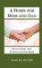 A Home for Mom and Dad: Navigating the Nursing Home Maze by Donna Fry
