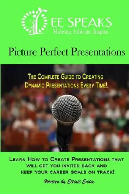 Picture Perfect Presentations: The Complete Guide to Creating Dynamic Presentations for Every Situation by Elliott Eddie
