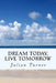 Dream Today, Live Tomorrow by Julian Turner