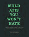 Build APIs You Won't Hate: Everyone and their dog wants an API, so you should probably learn how to build them by Laura Bohill