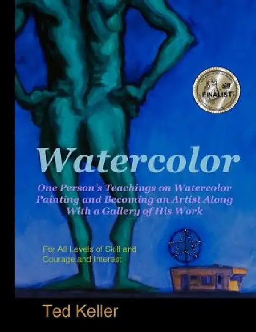 Watercolor: One Person's Teachings on Watercolor Painting and Becoming an Artist Along With a Gallery of His Work: For All Levels by Ted Keller