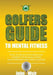 Golfers Guide to Mental Fitness: How To Train Your Mind And Achieve Your Goals Using Self-Hypnosis And Visualization by John Weir