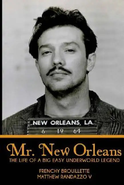 Mr. New Orleans: The Life of a Big Easy Underworld Legend by Frenchy Brouillette