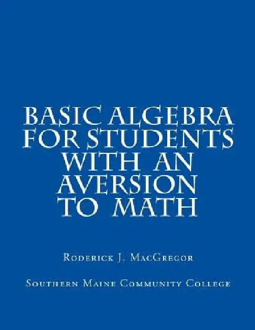 Basic Algebra for Students with an Aversion to Math by Roderick J. MacGregor