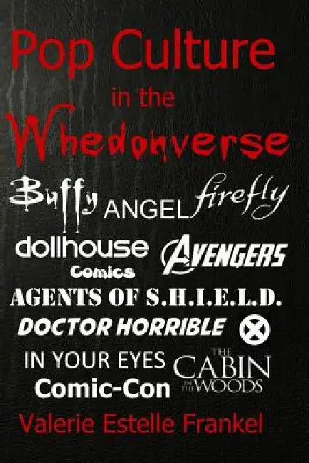 Pop Culture in the Whedonverse: All the References in Buffy, Angel, Firefly, Dollhouse, Agents of S.H.I.E.L.D., Cabin in the Woods, The Avengers, Doct by Valerie Estelle Frankel