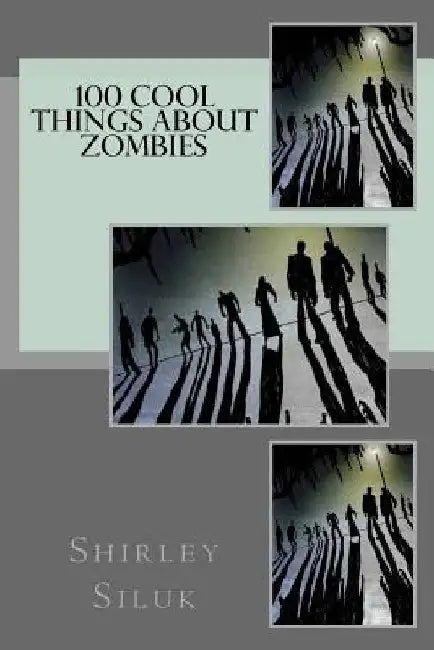 100 Cool Things About Zombies by Shirley Siluk