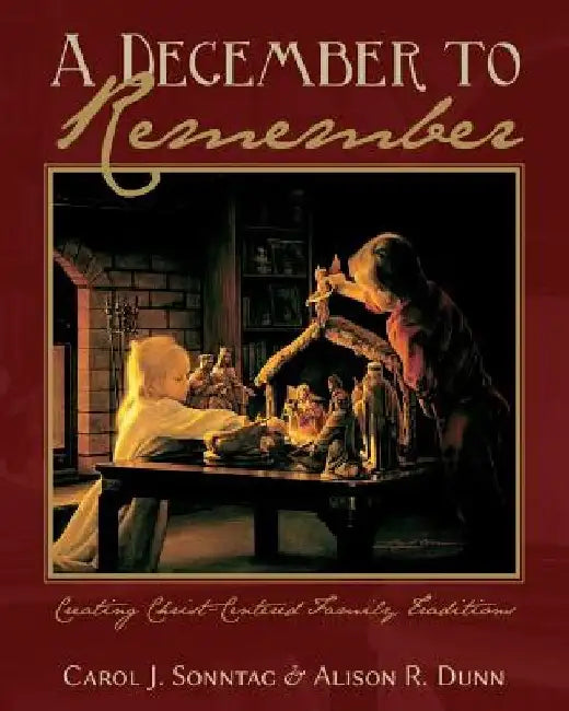 A December To Remember: Creating Christ-Centered Family Traditions by Alison R. Dunn