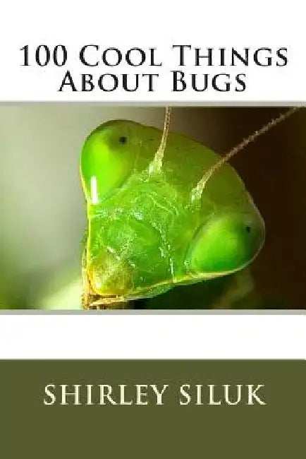 100 Cool Things About Bugs by Shirley Siluk