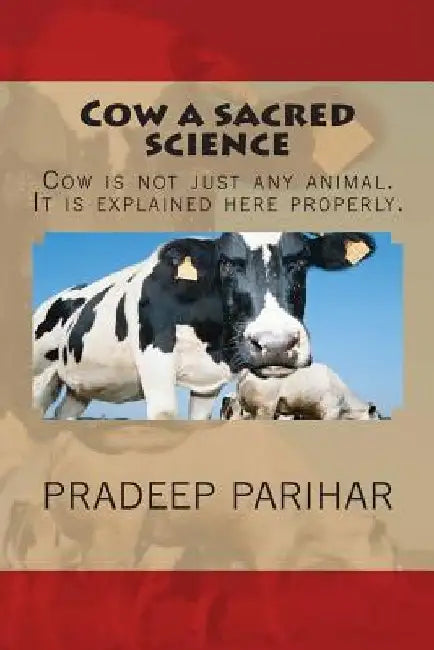 Cow a sacred science: Cow is not just any animal. It is explained here properly. by Pradeep Parihar