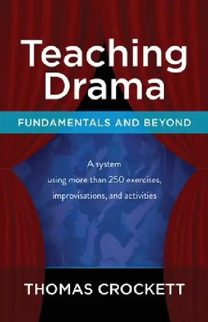 Teaching Drama: Fundamentals and Beyond: A System Using more than 250 Exercises, Improvisations and Activities by Thomas Crockett