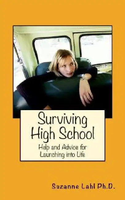 Surviving High School: Help and Advice for Launching into Life by Suzanne Lahl