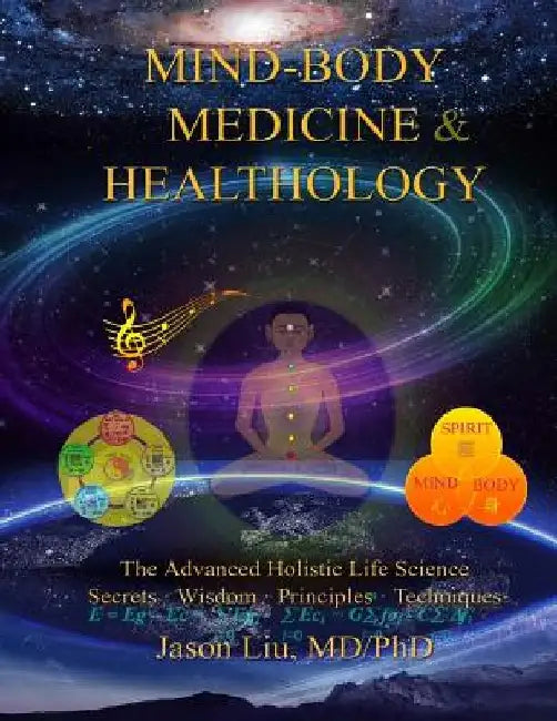 Mind-Body Medicine & Healthology: Mind-Body-Spirit Science & Practice by Jason Liu MD/Phd