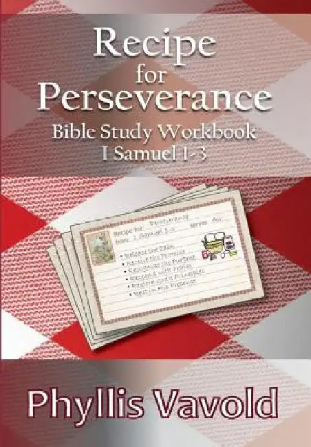 Recipe for Perserverance: Bible Study Workbook 1 Samuel 1-3 by Phyllis Vavold