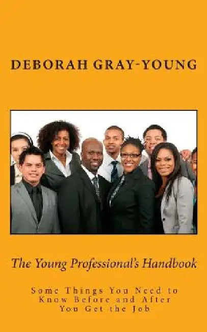 The Young Professional's Handbook: Some Things You Need to Know Before and After You Get the Job by Deborah Gray-Young