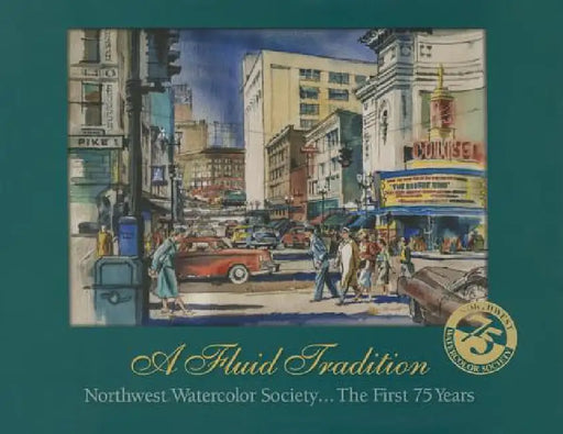 A Fluid Tradition: Northwest Watercolor Society...the First 75 Years by David F. Martin