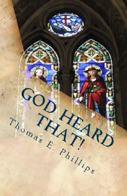 God Heard That!: 31 Prayers that God Heard and I Overheard by Thomas E. Phillips