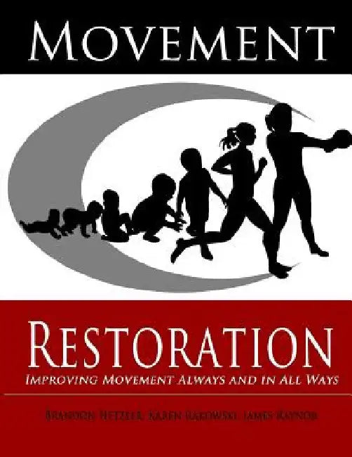 Movement Restoration: Improving Movement Always and in All Ways by Karen Rakowski