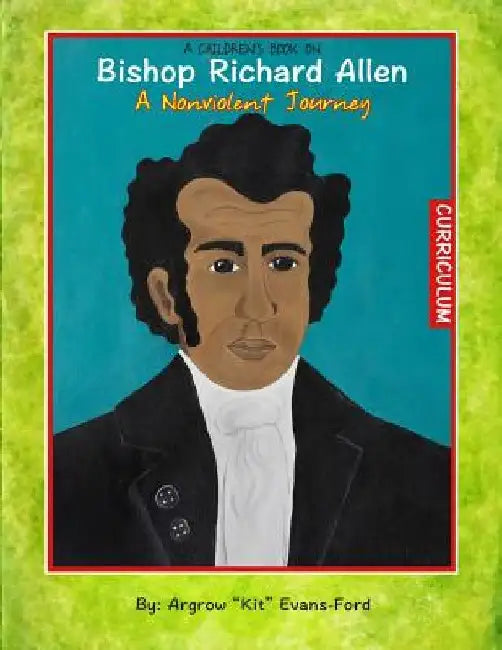 A Children's Book On Bishop Richard Allen: A Nonviolent Journey (Curriculum) by Argrow Kit Evans-Ford