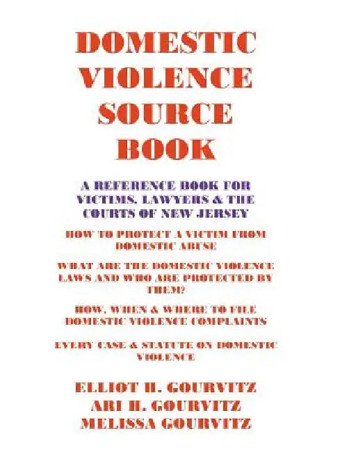 Domestic Violence Source Book: A Reference Book for Victims, Lawyers, and the Courts of New Jersey by Ari H. Gourvitz