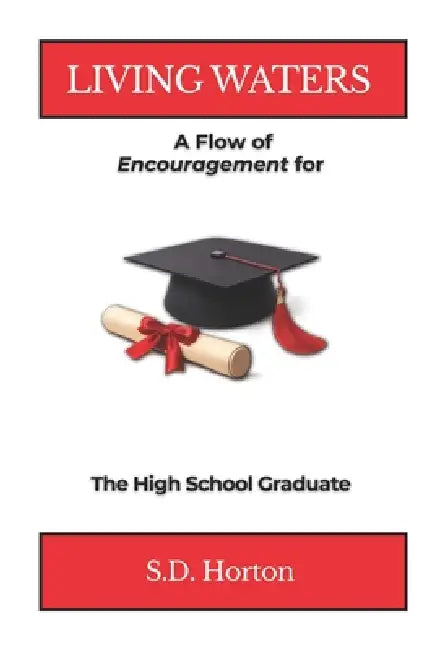 Living Waters: A Flow of Encouragement for the High School Graduate by S. D. Horton