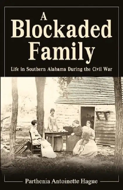 A Blockaded Family: Life in Southern Alabama During the Civil War by Parthenia Antoinette Hague