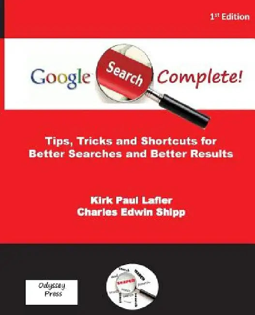 Google Search Complete!: Tips, Tricks and Shortcuts for Better Searches and Better Results by Charles Edwin Shipp