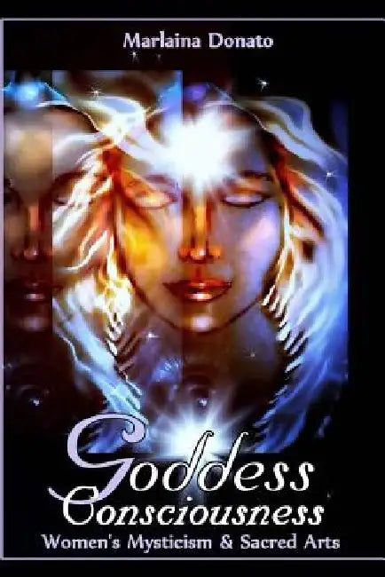 Goddess Consciousness: Women's Mysticism and Sacred Arts by Marlaina Donato