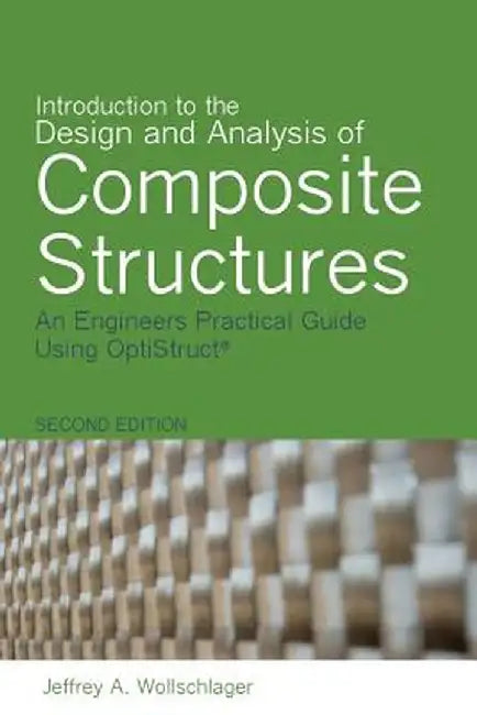 Introduction to the Design and Analysis of Composite Structures: An Engineers Practical Guide Using by Wollschlager, Jeffrey a.