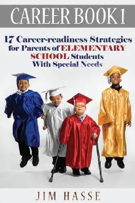 Career Book 1: 17 Career-readiness Strategies for Parents of Elementary School Students With Special Needs by Jim Hasse