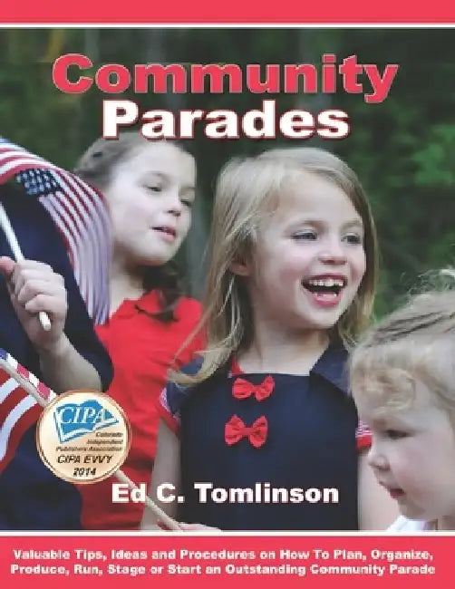 Community Parades: Valuable Tips, Ideas and Procedures on How to Plan, Organize, Produce, Run, Stage or Start an Outstanding Community Parade by Ed C. Tomlinson