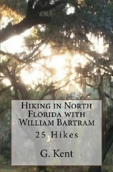 Hiking in North Florida with William Bartram: 25 Hikes by Todd Carstenn
