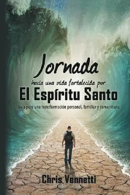 Jornada hacia una vida fortalecida por el Espíritu Santo: Guía para una transformación personal, familiar y comunitaria by Vennetti, Chris