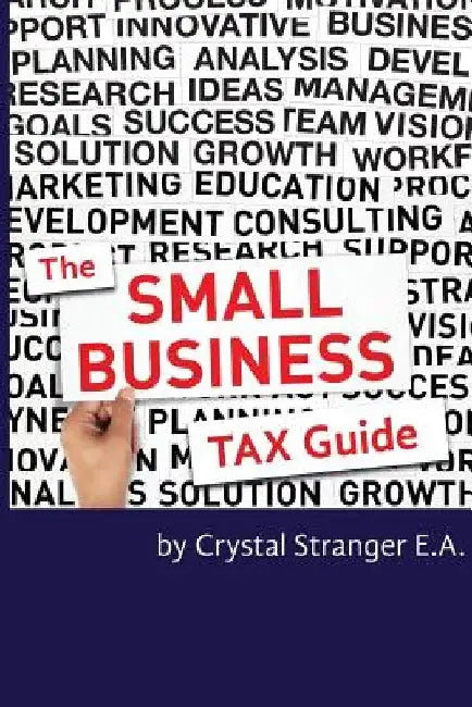 The Small Business Tax Guide: Take Advantage of Often Missed Deductions and Credits to Keep Your Money Where It Belongs- Working For Your Business! by Crystal Stranger Ea