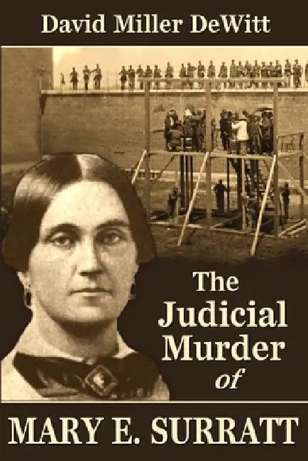 The Judicial Murder of Mary E. Surratt by David Miller DeWitt