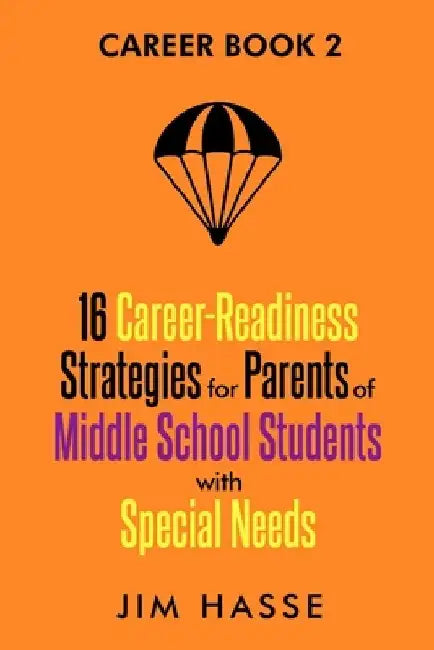 Career Book 2: 16 Career-readiness Strategies for Parents of Middle School Students With Special Needs by Jim Hasse