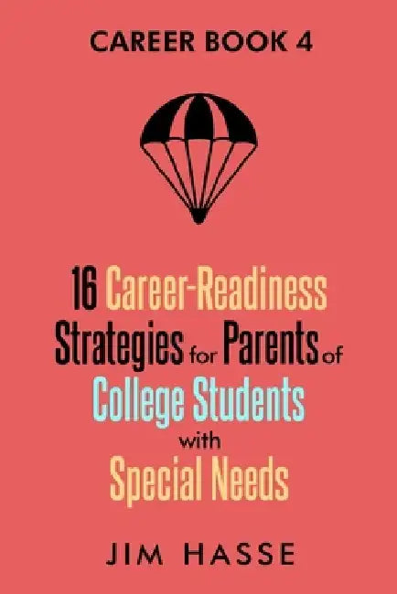 Career Book 4: 16 Career-readiness Strategies for Parents of College Students With Special Needs by Jim Hasse