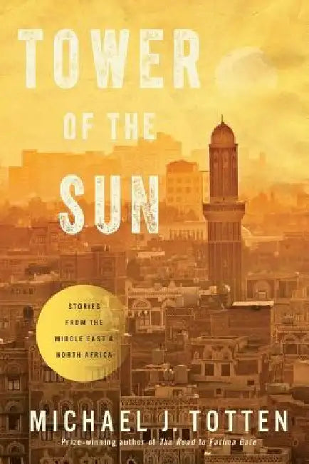 Tower of the Sun: Stories from the Middle East and North Africa by Michael J. Totten