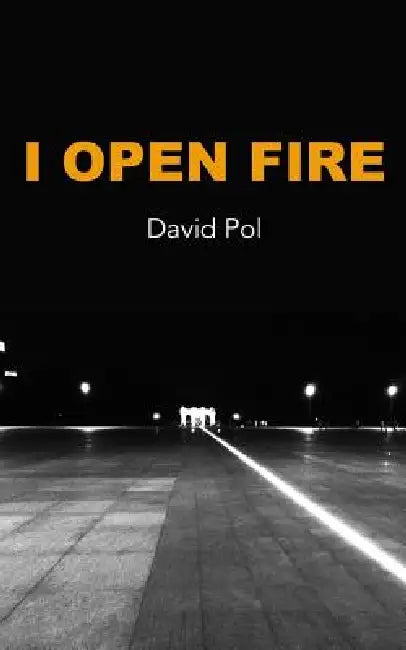 I Open Fire: Poems by David Pol
