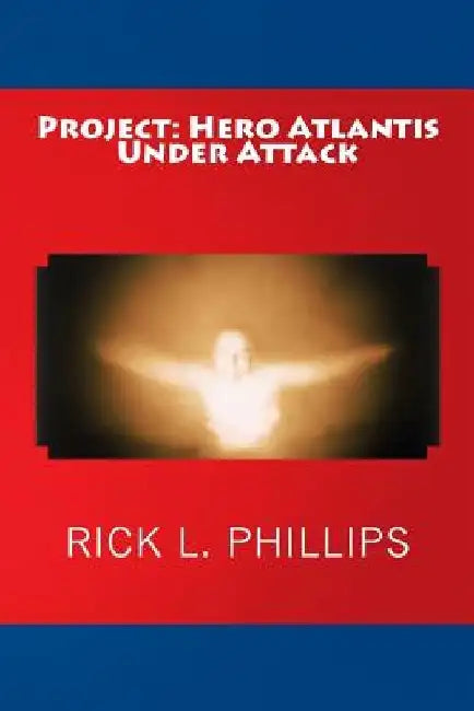 Project: Hero Atlantis Under Attack by Rick L. Phillips