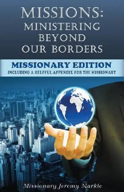 Missions: Ministering Beyond Our Borders (Missionary Edition): What "Missions" Means For The Missionary by Jeremy J. Markle