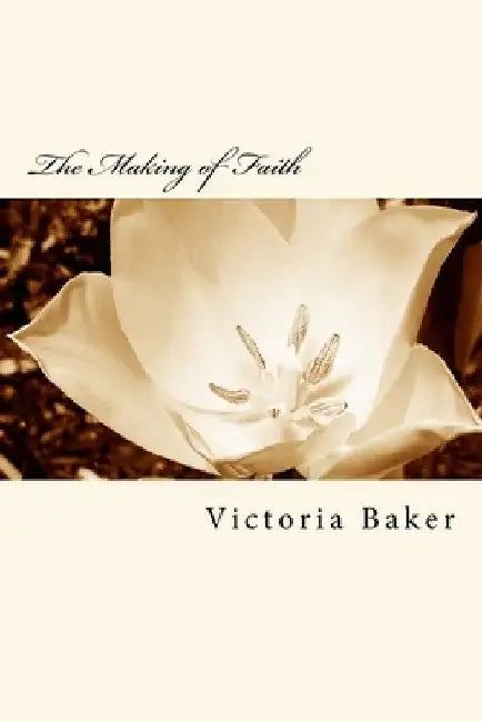 The Making of Faith by Victoria Baker