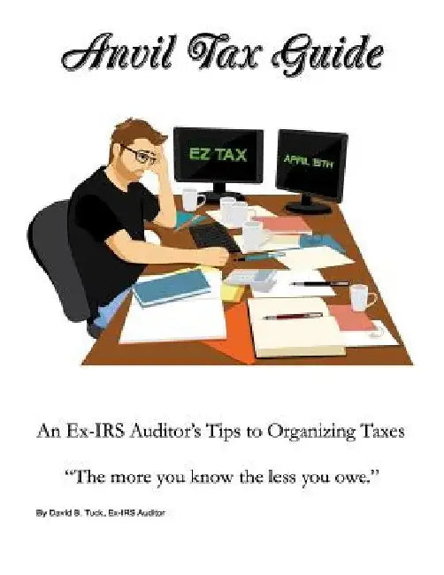 Anvil Tax Guide: An Ex-IRS Auditor's Tips to Organizing Taxes by David B. Tuck