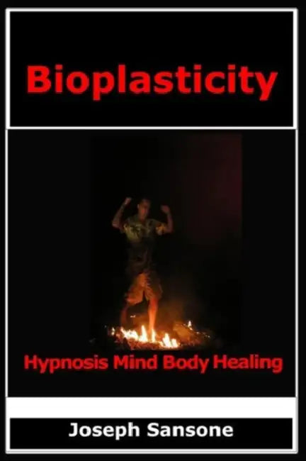 Bioplasticity: Hypnosis Mind Body Healing by Joseph Sansone