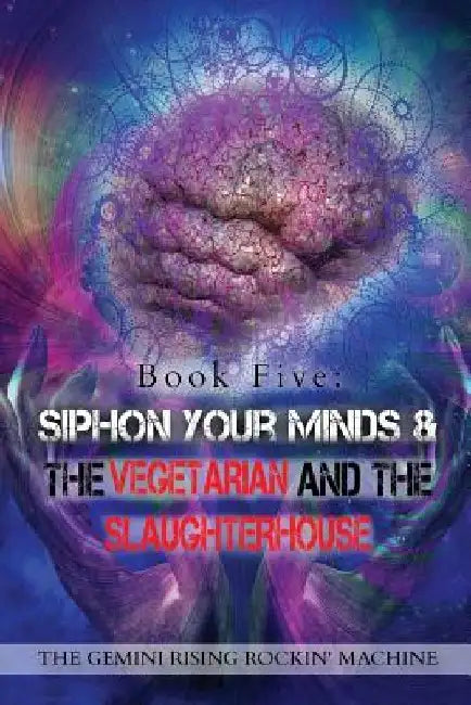 Book Five: Siphon Your Minds & The Vegetarian And The Slaughterhouse by The Gemini Rising Rockin' Machine