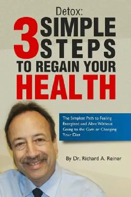 Detox: 3 Simple Steps to Regain Your Health by Richard a. Reiner