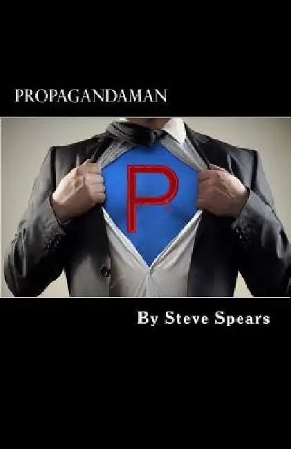 Propagandaman: Superhero for the inverted fascist state by Steve Spears