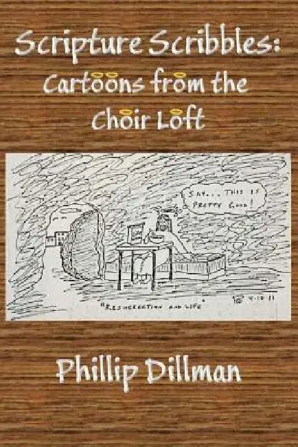 Scripture Scribbles: Cartoons From The Choir Loft by Phillip Dillman