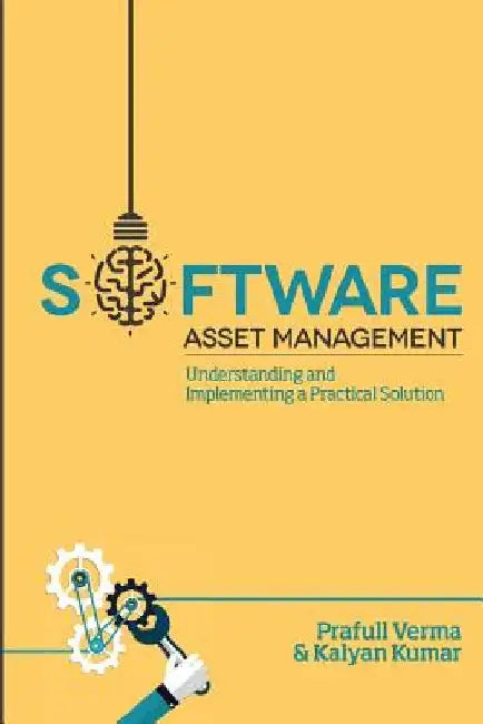 Software Asset Management: Understanding and Implementing an optimal solution by Kalyan Kumar